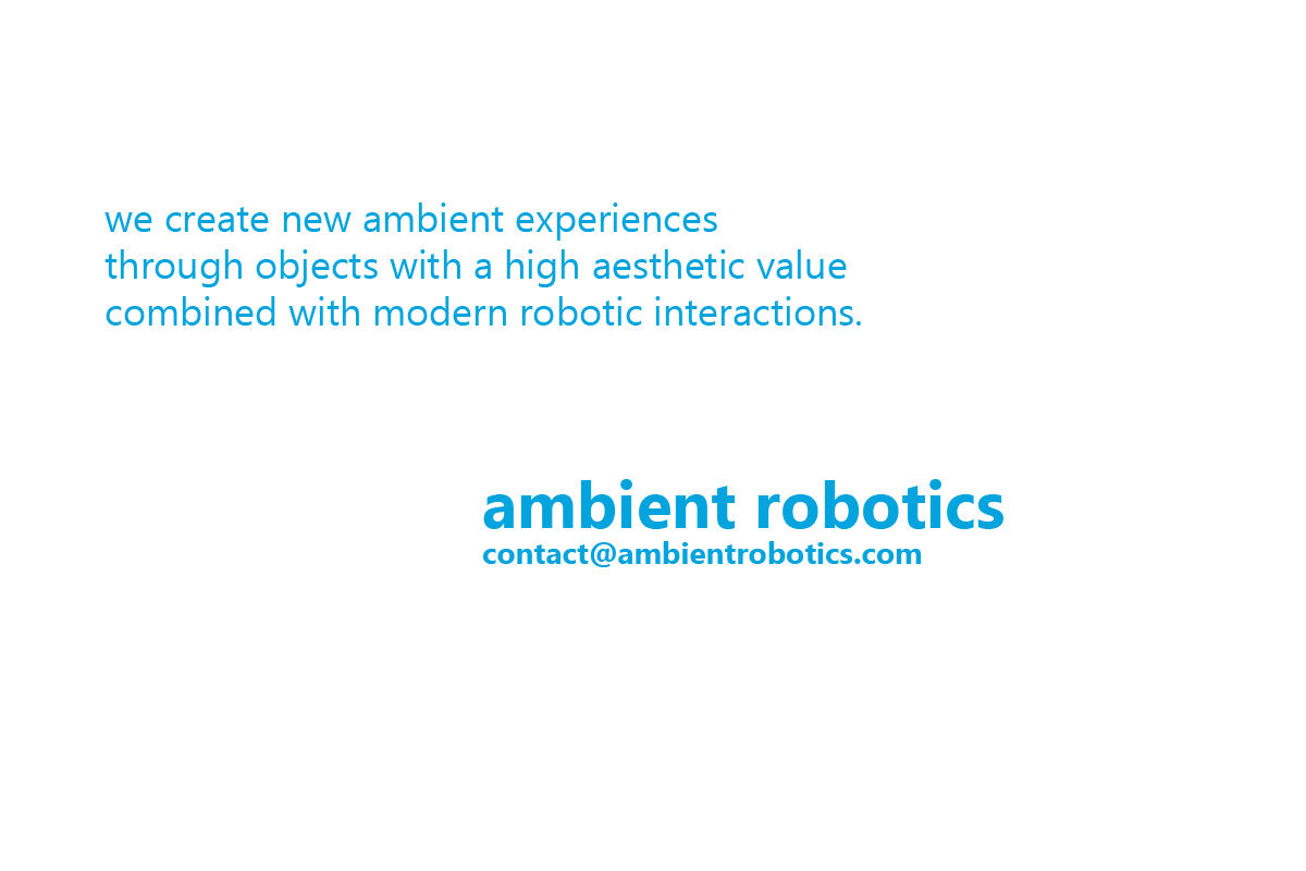 we create new ambient experiences  - Ambient robotics